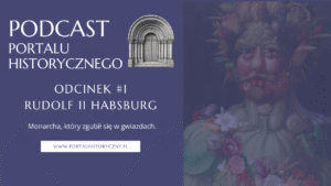 Grafika promująca podcast Portalu Historycznego – odcinek 1: Rudolf II Habsburg, „Monarcha, który zgubił się w gwiazdach”.